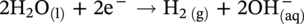 2 normal upper H 2 normal upper O Subscript left-parenthesis normal l right-parenthesis Baseline plus 2 normal e Superscript minus Baseline right-arrow normal upper H Subscript 2 left-parenthesis normal g right-parenthesis Baseline plus 2 upper O upper H Subscript left-parenthesis a q right-parenthesis Superscript minus