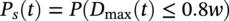 upper P Subscript s Baseline left-parenthesis t right-parenthesis equals upper P left-parenthesis upper D Subscript max Baseline left-parenthesis t right-parenthesis less-than-or-equal-to 0.8 w right-parenthesis
