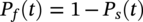 upper P Subscript f Baseline left-parenthesis t right-parenthesis equals 1 minus upper P Subscript s Baseline left-parenthesis t right-parenthesis
