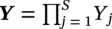 bold-italic upper Y equals product Underscript j equals 1 Overscript upper S Endscripts upper Y Subscript j