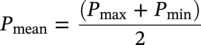 upper P Subscript mean Baseline equals StartFraction left-parenthesis upper P Subscript max Baseline plus upper P Subscript min Baseline right-parenthesis Over 2 EndFraction