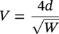 upper V equals StartFraction 4 d Over StartRoot upper W EndRoot EndFraction