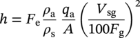 h equals upper F Subscript normal e Baseline StartFraction rho Subscript normal a Baseline Over rho Subscript normal s Baseline EndFraction StartFraction q Subscript normal a Baseline Over upper A EndFraction left-parenthesis StartFraction upper V Subscript s g Baseline Over 100 upper F Subscript normal g Baseline EndFraction right-parenthesis squared