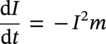 StartFraction normal d upper I Over normal d t EndFraction equals minus upper I squared m