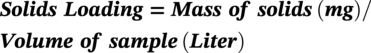 bold-italic Solids Loading bold-italic equals bold-italic Mass of solids left-parenthesis bold-italic m g right-parenthesis slash bold-italic Volume of sample left-parenthesis bold-italic Liter right-parenthesis