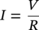 upper I equals StartFraction upper V Over upper R EndFraction