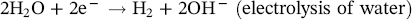 2 upper H Subscript 2 Baseline normal upper O plus 2 e Superscript minus Baseline right-arrow normal upper H 2 plus 2 OH Superscript minus Baseline left-parenthesis electrolysis of water right-parenthesis